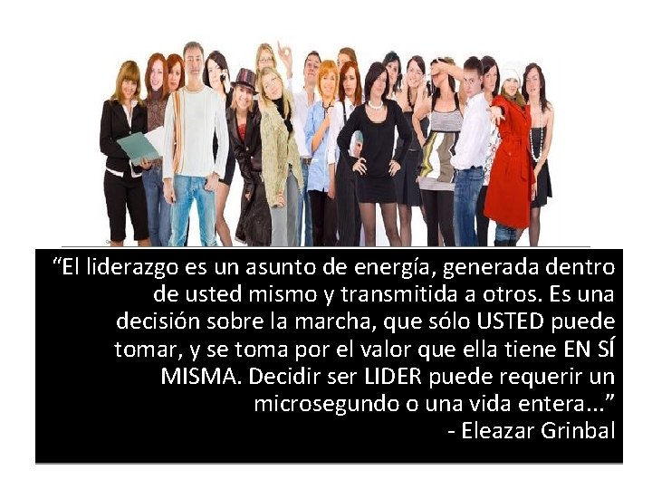 “El liderazgo es un asunto de energía, generada dentro de usted mismo y transmitida