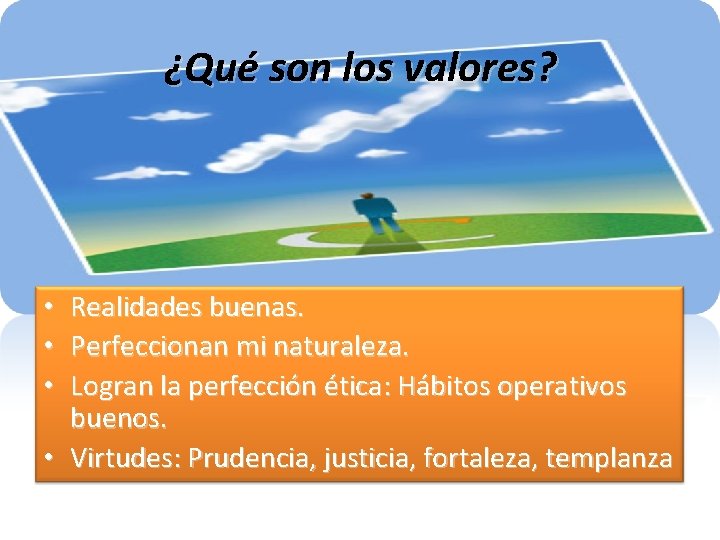 ¿Qué son los valores? Realidades buenas. Perfeccionan mi naturaleza. Logran la perfección ética: Hábitos