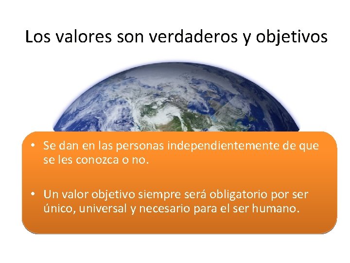 Los valores son verdaderos y objetivos • Se dan en las personas independientemente de