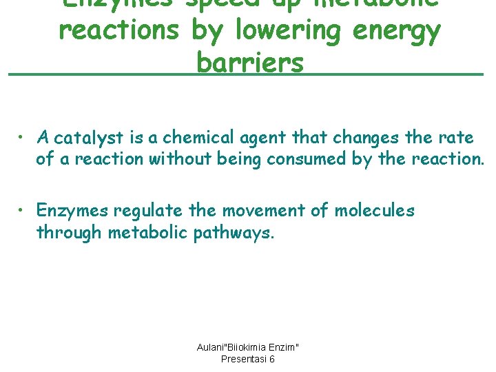 Enzymes speed up metabolic reactions by lowering energy barriers • A catalyst is a