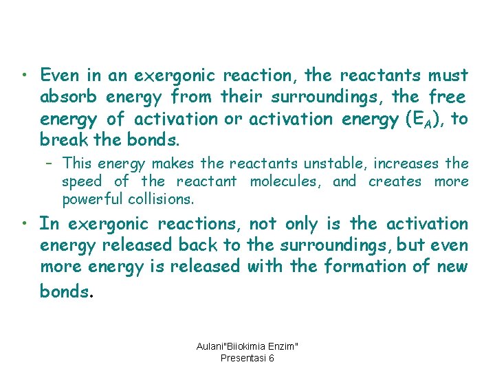  • Even in an exergonic reaction, the reactants must absorb energy from their