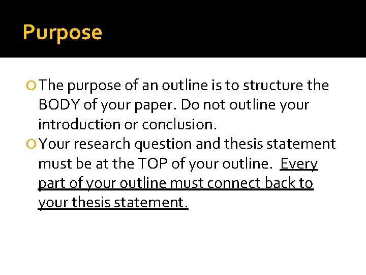 Purpose The purpose of an outline is to structure the BODY of your paper.