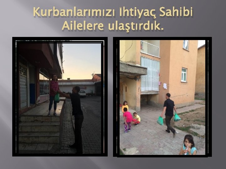 Kurbanlarımızı İhtiyaç Sahibi Ailelere ulaştırdık. 