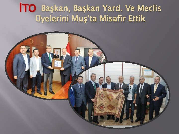 İTO Başkan, Başkan Yard. Ve Meclis Üyelerini Muş’ta Misafir Ettik 