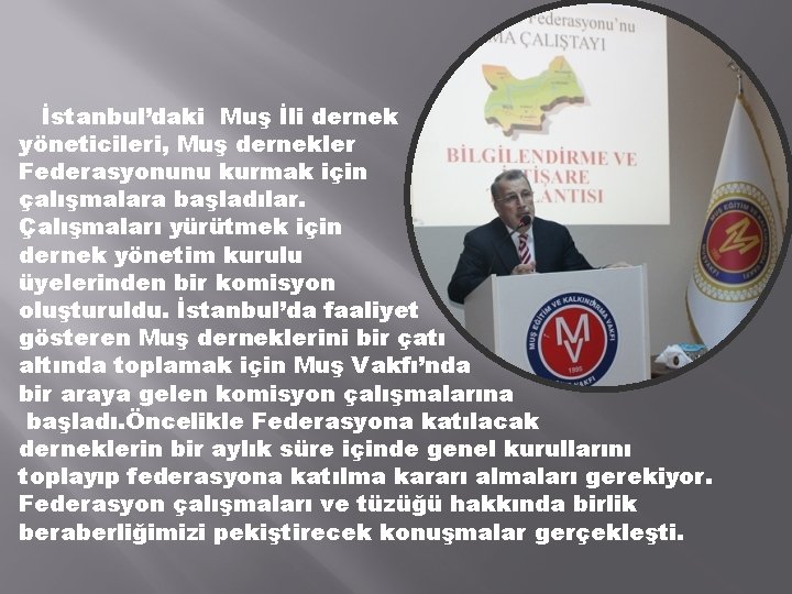İstanbul’daki Muş İli dernek yöneticileri, Muş dernekler Federasyonunu kurmak için çalışmalara başladılar. Çalışmaları yürütmek