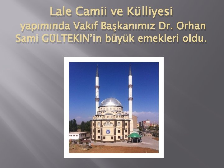 Lale Camii ve Külliyesi yapımında Vakıf Başkanımız Dr. Orhan Sami GÜLTEKİN’in büyük emekleri oldu.