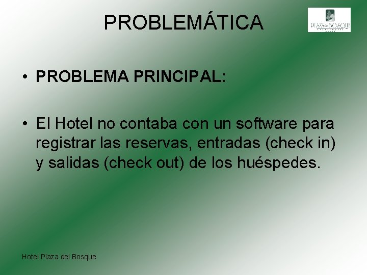 PROBLEMÁTICA • PROBLEMA PRINCIPAL: • El Hotel no contaba con un software para registrar