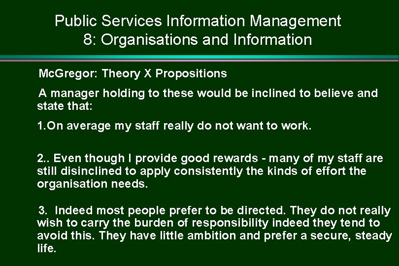 Public Services Information Management 8: Organisations and Information Mc. Gregor: Theory X Propositions A