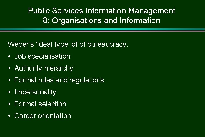 Public Services Information Management 8: Organisations and Information Weber’s ‘ideal-type’ of of bureaucracy: •