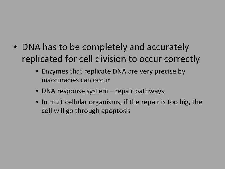  • DNA has to be completely and accurately replicated for cell division to