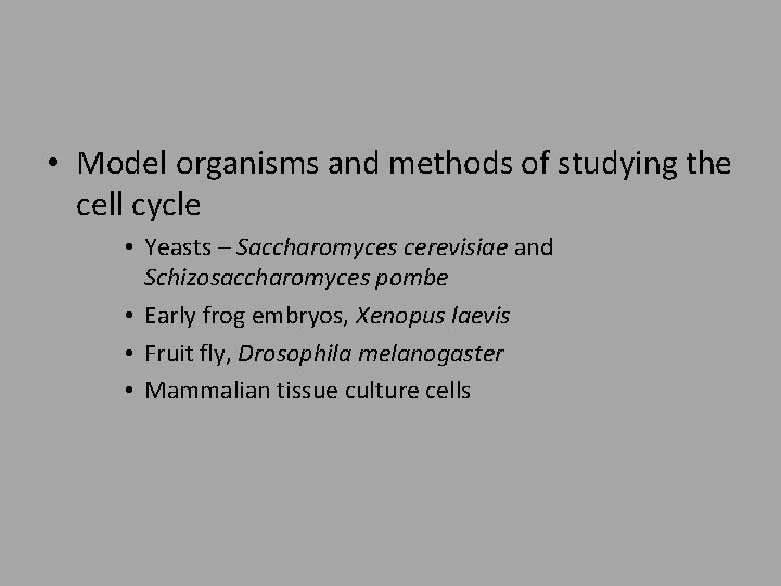  • Model organisms and methods of studying the cell cycle • Yeasts –
