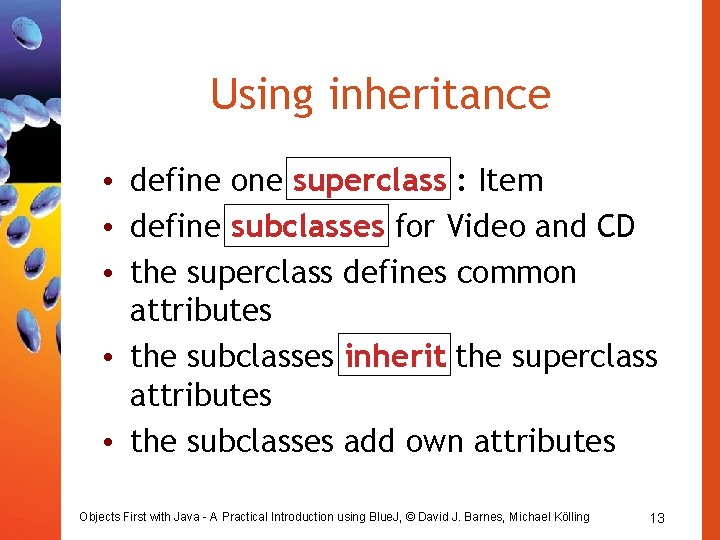 Using inheritance • define one superclass : Item • define subclasses for Video and