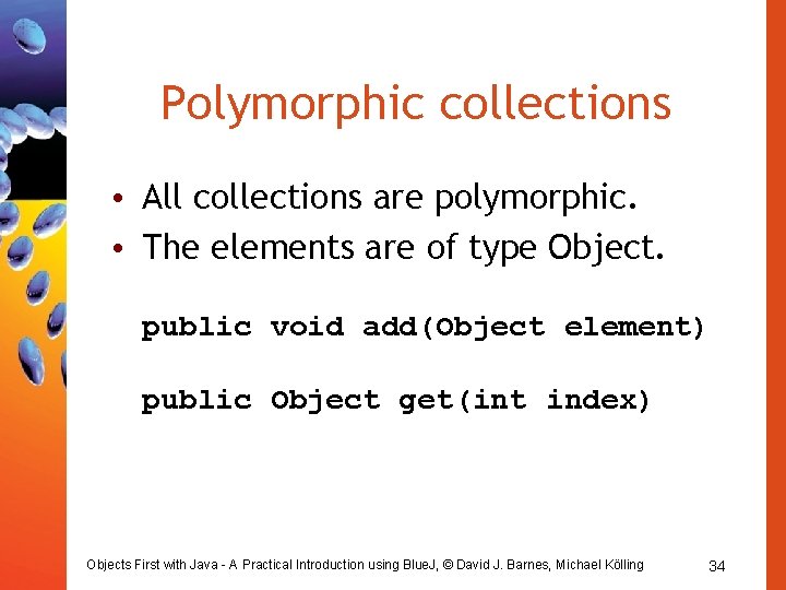 Polymorphic collections • All collections are polymorphic. • The elements are of type Object.