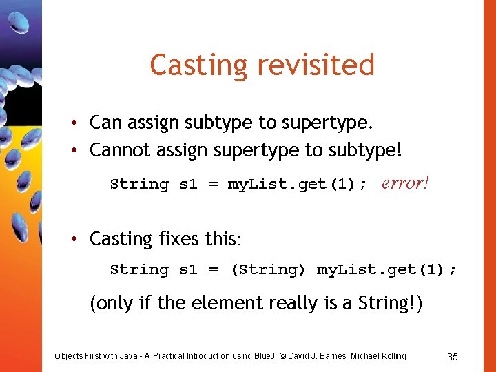 Casting revisited • Can assign subtype to supertype. • Cannot assign supertype to subtype!