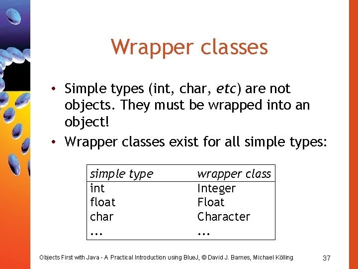 Wrapper classes • Simple types (int, char, etc) are not objects. They must be
