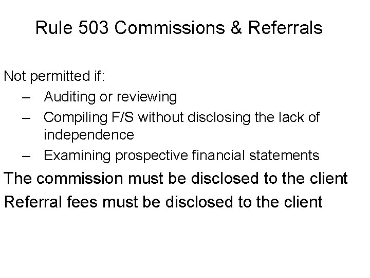 Rule 503 Commissions & Referrals Not permitted if: – Auditing or reviewing – Compiling
