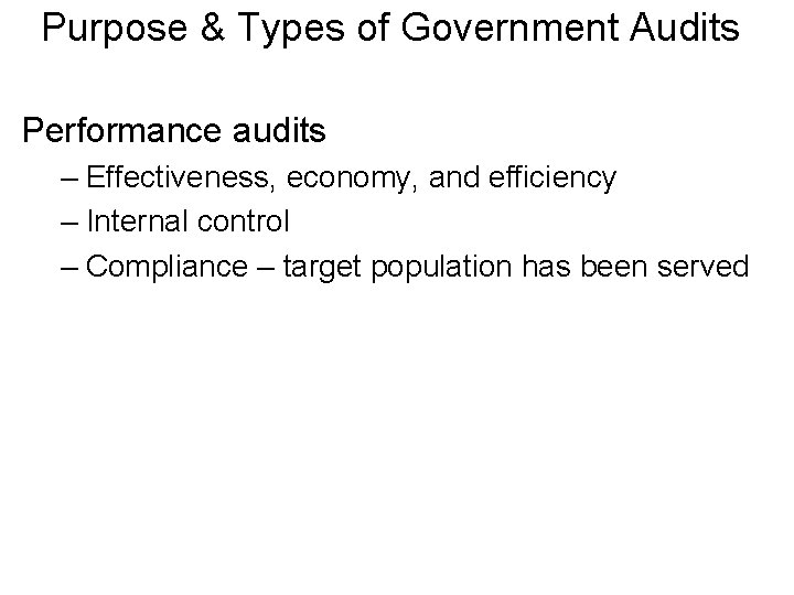 Purpose & Types of Government Audits Performance audits – Effectiveness, economy, and efficiency –