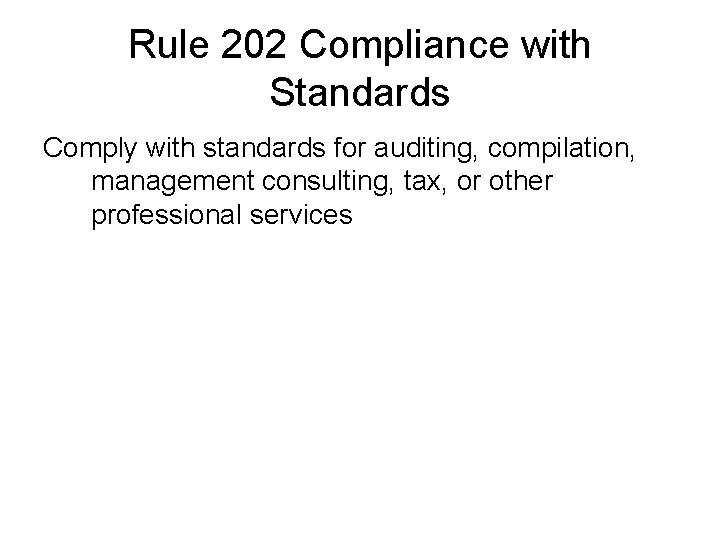 Rule 202 Compliance with Standards Comply with standards for auditing, compilation, management consulting, tax,