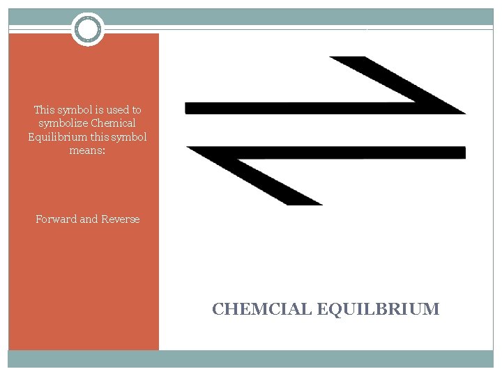 This symbol is used to symbolize Chemical Equilibrium this symbol means: Forward and Reverse