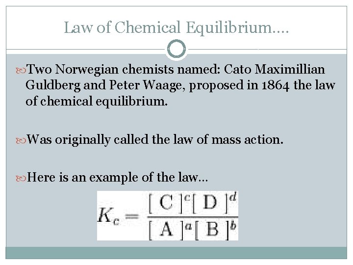 Law of Chemical Equilibrium…. Two Norwegian chemists named: Cato Maximillian Guldberg and Peter Waage,