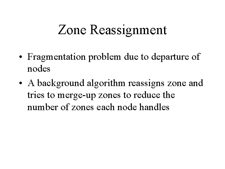 Zone Reassignment • Fragmentation problem due to departure of nodes • A background algorithm