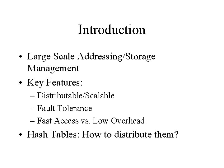 Introduction • Large Scale Addressing/Storage Management • Key Features: – Distributable/Scalable – Fault Tolerance