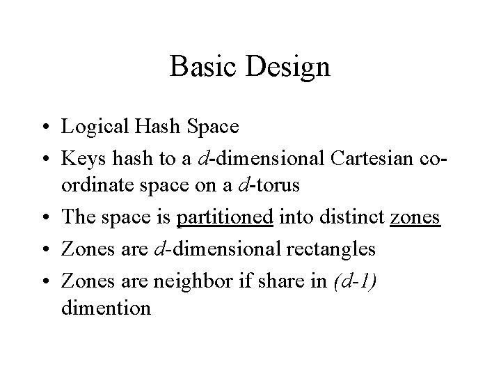 Basic Design • Logical Hash Space • Keys hash to a d-dimensional Cartesian coordinate