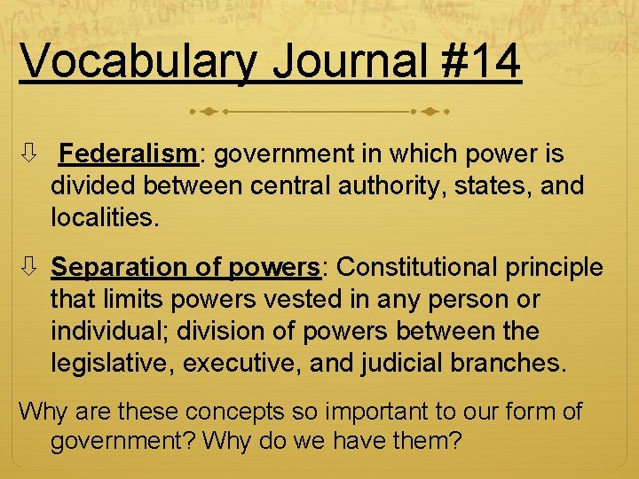 Vocabulary Journal #14 Federalism: government in which power is divided between central authority, states,