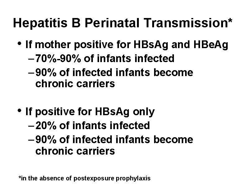 Hepatitis B Perinatal Transmission* • If mother positive for HBs. Ag and HBe. Ag