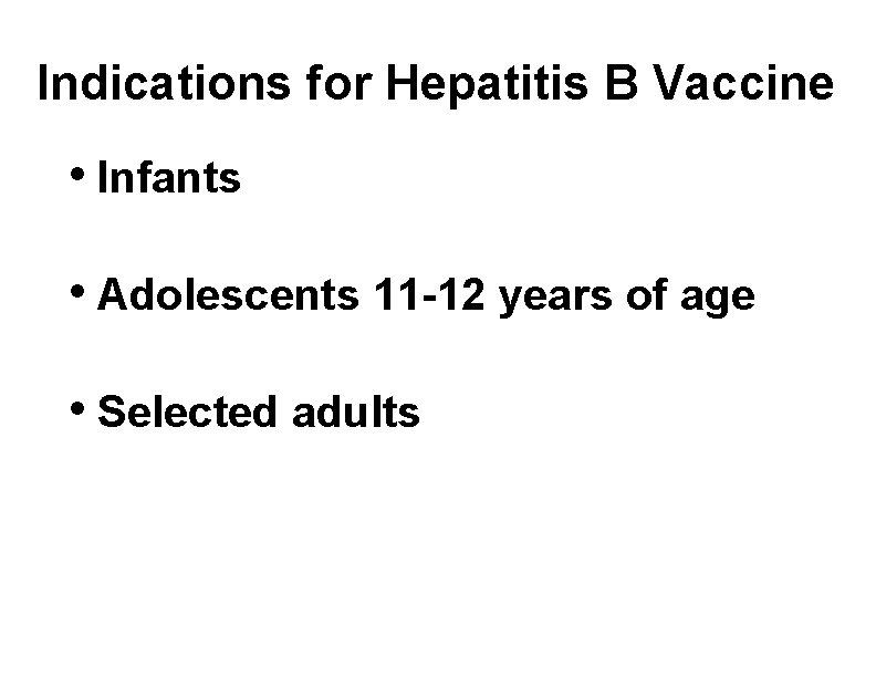 Indications for Hepatitis B Vaccine • Infants • Adolescents 11 -12 years of age