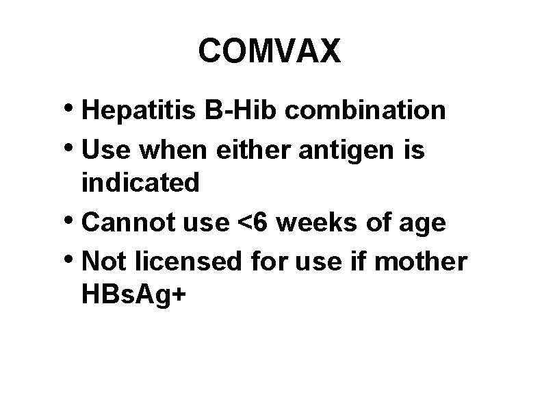 COMVAX • Hepatitis B-Hib combination • Use when either antigen is indicated • Cannot