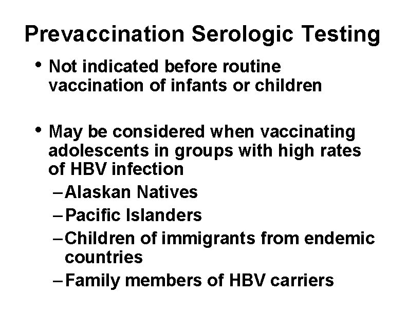 Prevaccination Serologic Testing • Not indicated before routine vaccination of infants or children •