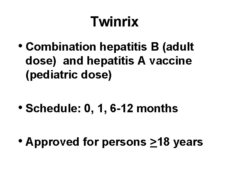 Twinrix • Combination hepatitis B (adult dose) and hepatitis A vaccine (pediatric dose) •