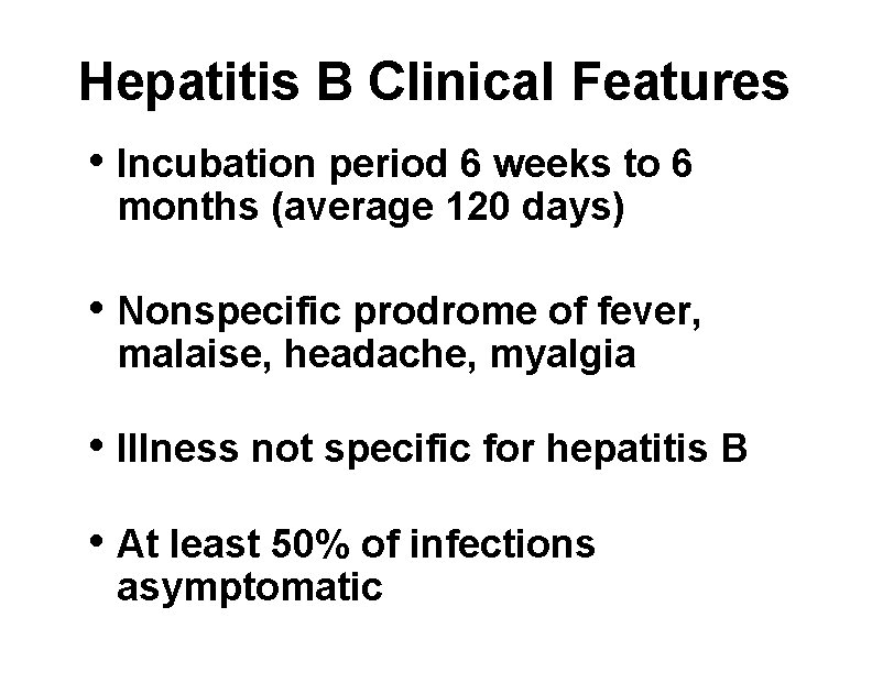 Hepatitis B Clinical Features • Incubation period 6 weeks to 6 months (average 120