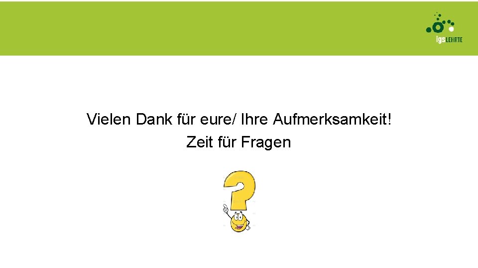 Vielen Dank für eure/ Ihre Aufmerksamkeit! Zeit für Fragen 