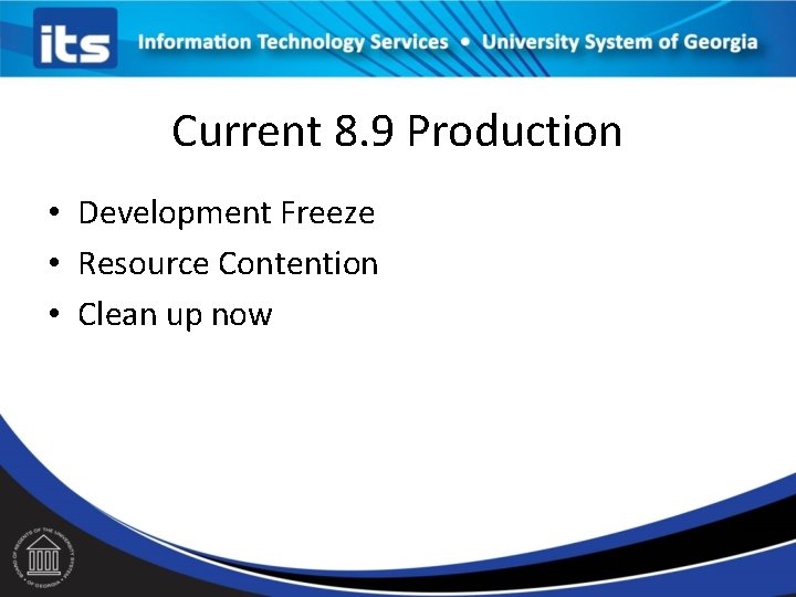 Current 8. 9 Production • Development Freeze • Resource Contention • Clean up now