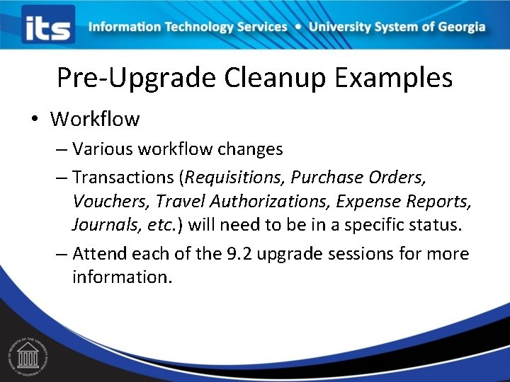 Pre-Upgrade Cleanup Examples • Workflow – Various workflow changes – Transactions (Requisitions, Purchase Orders,
