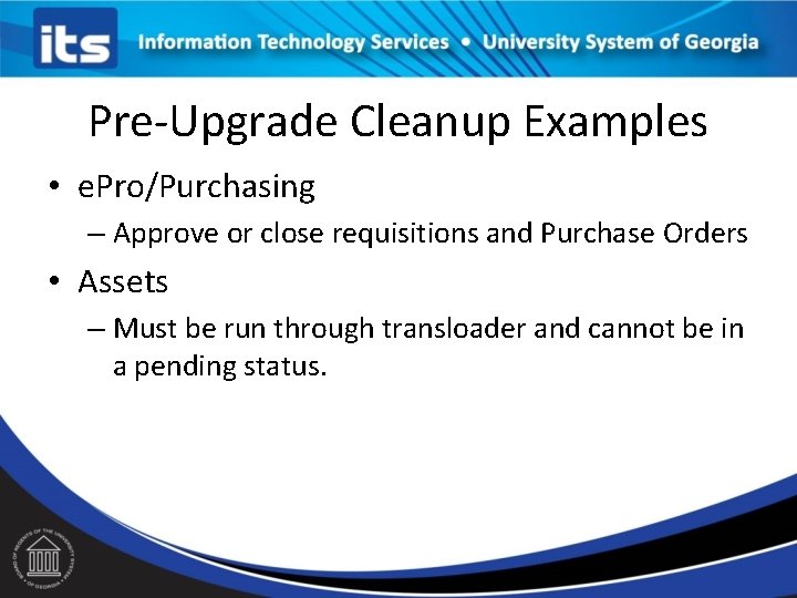 Pre-Upgrade Cleanup Examples • e. Pro/Purchasing – Approve or close requisitions and Purchase Orders