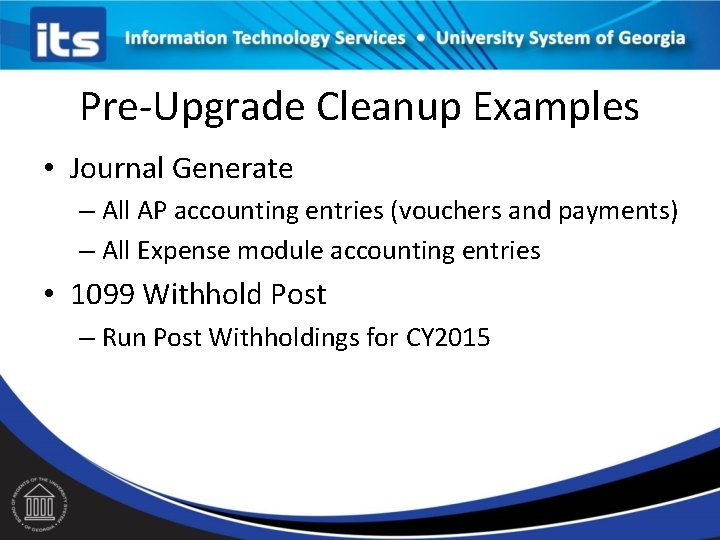 Pre-Upgrade Cleanup Examples • Journal Generate – All AP accounting entries (vouchers and payments)