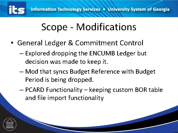 Scope - Modifications • General Ledger & Commitment Control – Explored dropping the ENCUMB