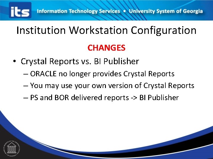 Institution Workstation Configuration CHANGES • Crystal Reports vs. BI Publisher – ORACLE no longer