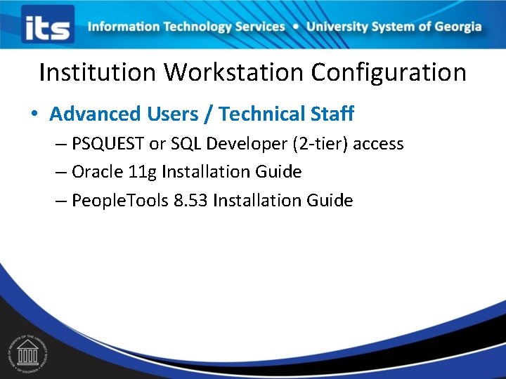 Institution Workstation Configuration • Advanced Users / Technical Staff – PSQUEST or SQL Developer