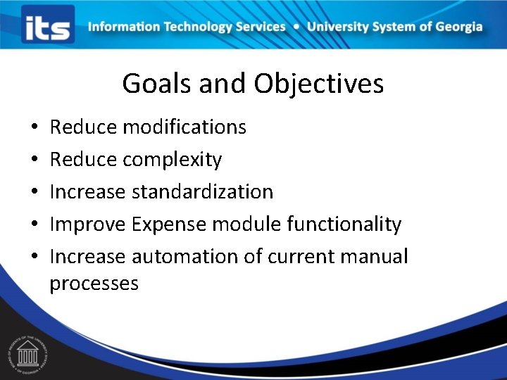 Goals and Objectives • • • Reduce modifications Reduce complexity Increase standardization Improve Expense