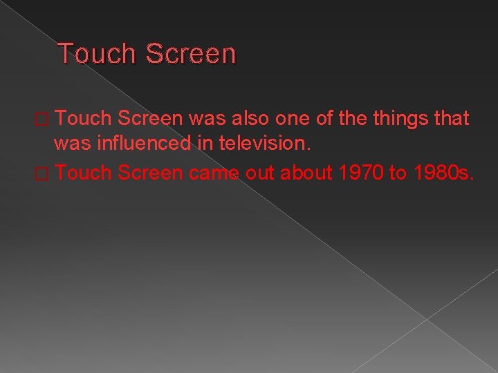 Touch Screen � Touch Screen was also one of the things that was influenced