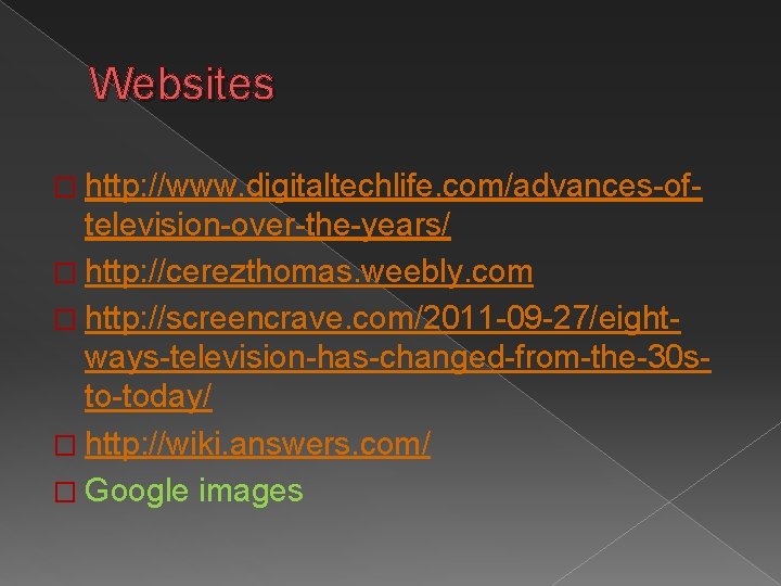 Websites � http: //www. digitaltechlife. com/advances-of- television-over-the-years/ � http: //cerezthomas. weebly. com � http: