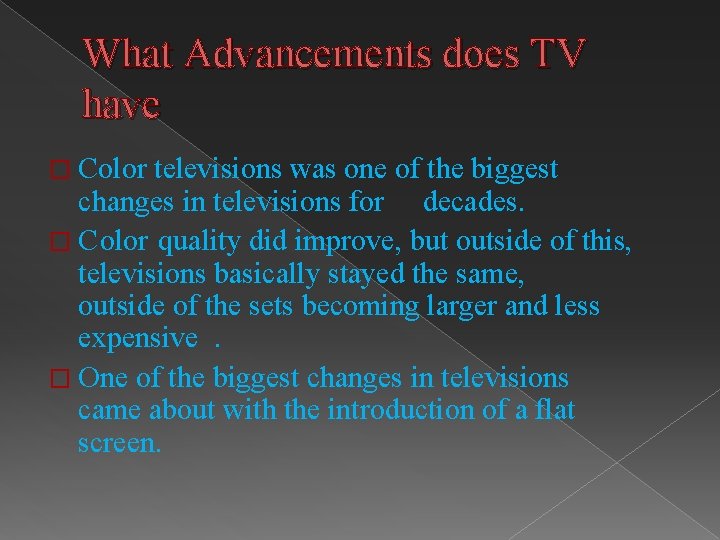 What Advancements does TV have � Color televisions was one of the biggest changes