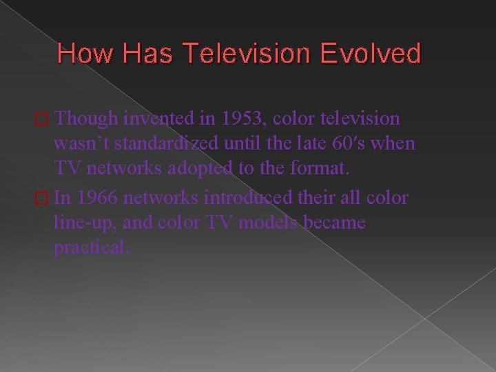 How Has Television Evolved � Though invented in 1953, color television wasn’t standardized until