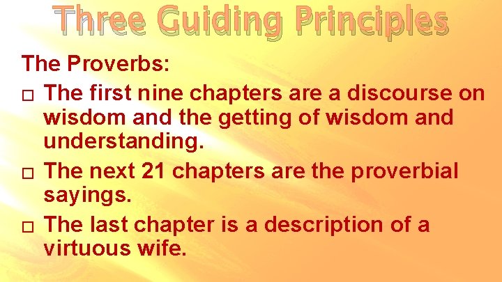Three Guiding Principles The Proverbs: � The first nine chapters are a discourse on