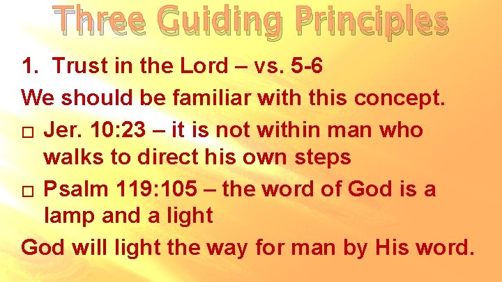 Three Guiding Principles 1. Trust in the Lord – vs. 5 -6 We should