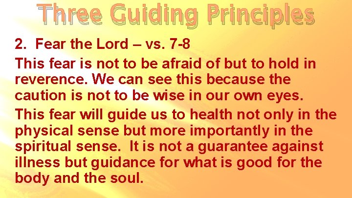 Three Guiding Principles 2. Fear the Lord – vs. 7 -8 This fear is
